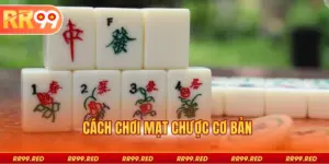 Cách Chơi Mạt Chược Cơ Bản - Học Nhanh, Thắng Cực Dễ