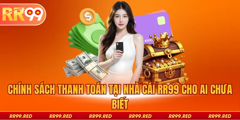 Chính sách thanh toán tại nhà cái RR99 cho ai chưa biết