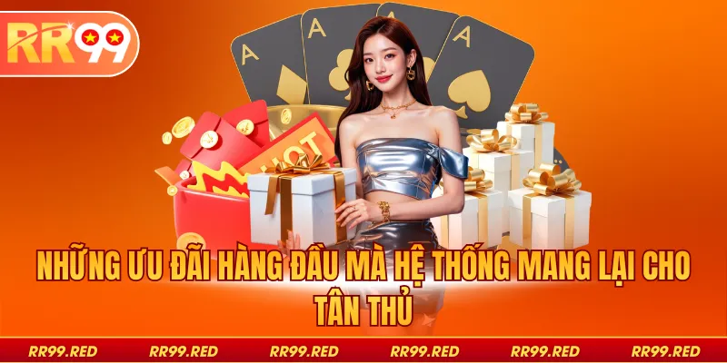 Những ưu đãi hàng đầu mà hệ thống mang lại cho tân thủ